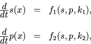 \begin{displaymath}\begin{array}{lcl}\frac{\displaystyle d}{\displaystyle dt}s......splaystyle d}{\displaystyle dt}p(x)&=&f_2(s,p,k_2),\end{array}\end{displaymath}